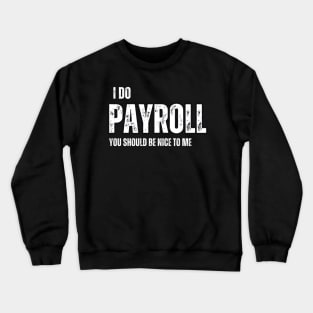 I Do Payroll , You should be Nice to Me Crewneck Sweatshirt